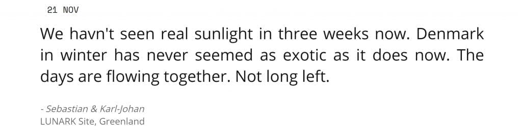 Lunark update message from Nov 21: We havn't seen real sunlight in three weeks now. Denmark in winter has never seemed as exotic as it does now. The days are flowing together. Not long left.